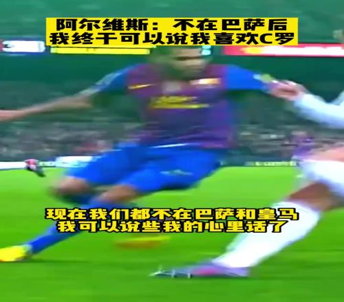 告白C罗！阿尔维斯：不在巴萨后，我终于可以说我喜欢C罗