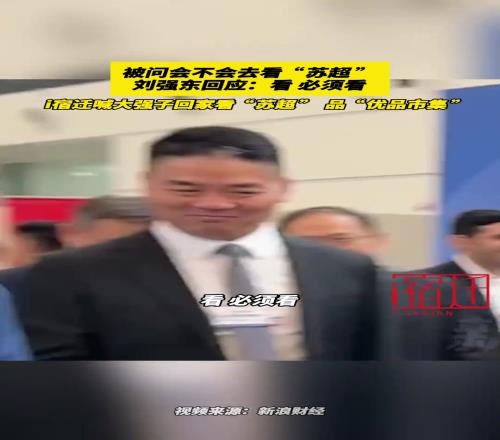 被问会不会去看“苏超”，刘强东回应：看，必须看！